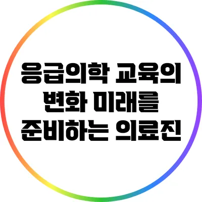 응급의학 교육의 변화: 미래를 준비하는 의료진