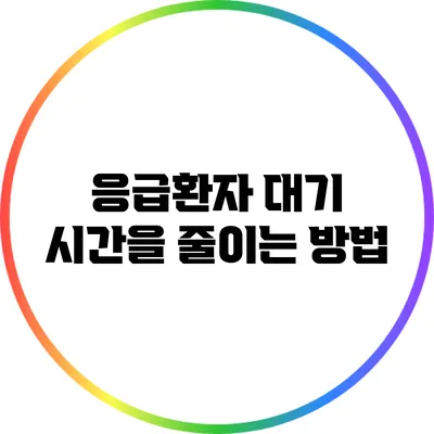 응급환자 대기 시간을 줄이는 방법
