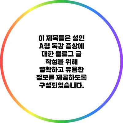 이 제목들은 성인 A형 독감 증상에 대한 블로그 글 작성을 위해 명확하고 유용한 정보를 제공하도록 구성되었습니다.