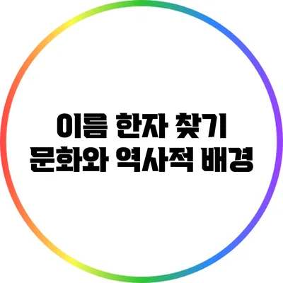 이름 한자 찾기: 문화와 역사적 배경