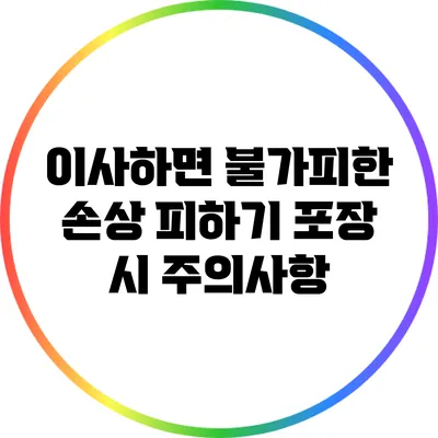 이사하면 불가피한 손상 피하기: 포장 시 주의사항