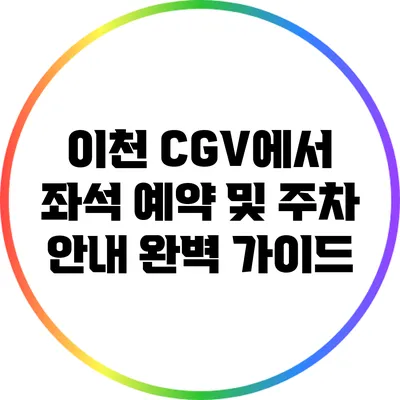 이천 CGV에서 좌석 예약 및 주차 안내 완벽 가이드