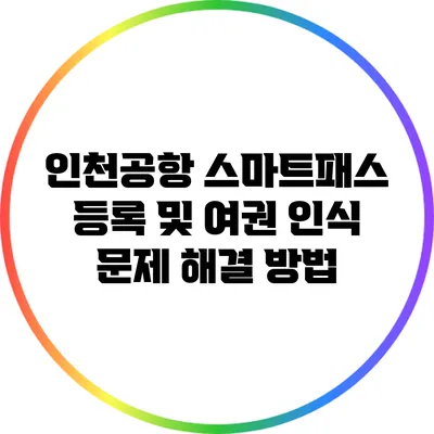 인천공항 스마트패스 등록 및 여권 인식 문제 해결 방법