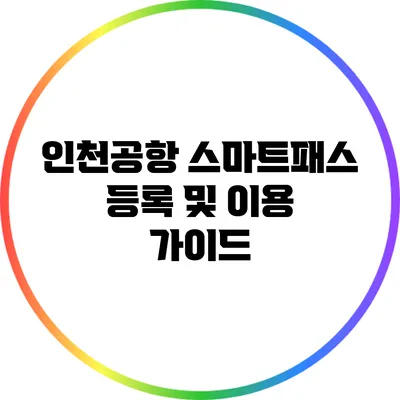 인천공항 스마트패스 등록 및 이용 가이드