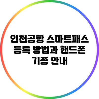 인천공항 스마트패스 등록 방법과 핸드폰 기종 안내