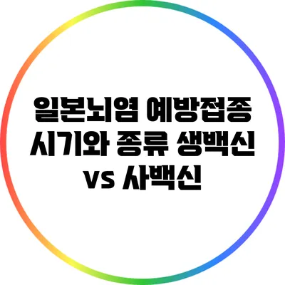 일본뇌염 예방접종 시기와 종류: 생백신 vs 사백신