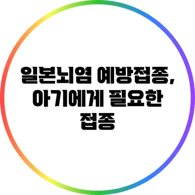 일본뇌염 예방접종, 아기에게 필요한 접종