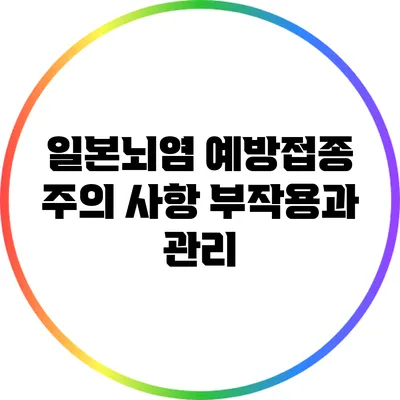 일본뇌염 예방접종 주의 사항: 부작용과 관리