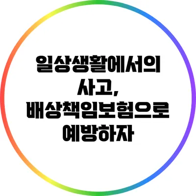 일상생활에서의 사고, 배상책임보험으로 예방하자