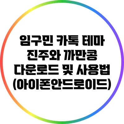 임구민 카톡 테마: 진주와 까만콩 다운로드 및 사용법 (아이폰/안드로이드)