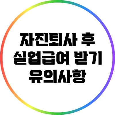 자진퇴사 후 실업급여 받기: 유의사항
