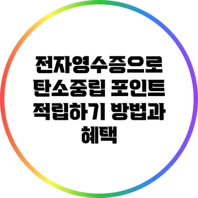 전자영수증으로 탄소중립 포인트 적립하기: 방법과 혜택