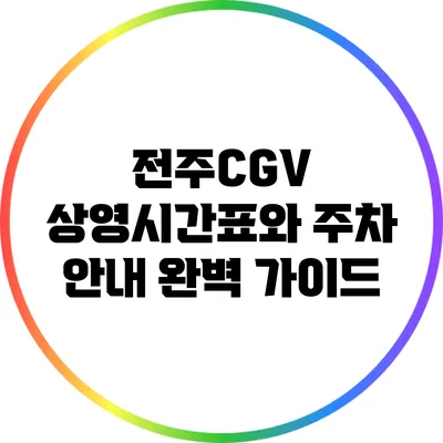 전주CGV 상영시간표와 주차 안내: 완벽 가이드