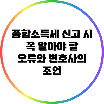 종합소득세 신고 시 꼭 알아야 할 오류와 변호사의 조언