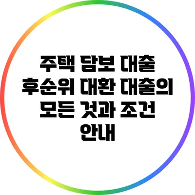 주택 담보 대출: 후순위 대환 대출의 모든 것과 조건 안내