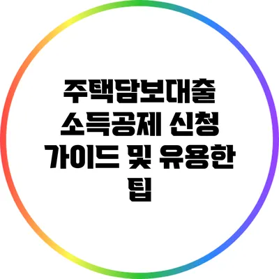 주택담보대출 소득공제 신청 가이드 및 유용한 팁