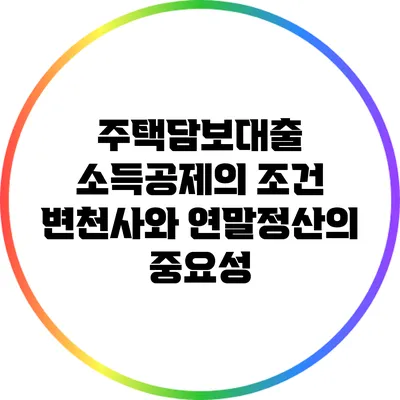 주택담보대출 소득공제의 조건 변천사와 연말정산의 중요성