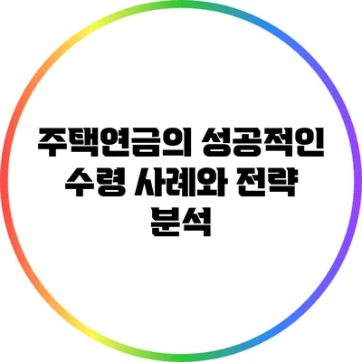 주택연금의 성공적인 수령 사례와 전략 분석