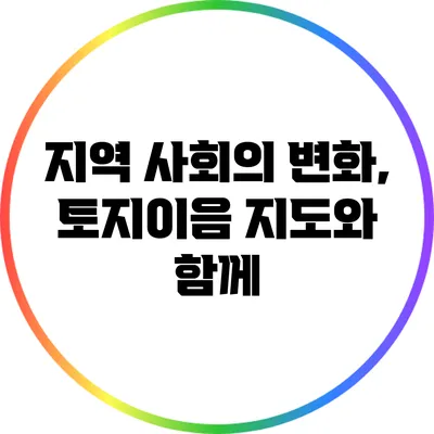 지역 사회의 변화, 토지이음 지도와 함께