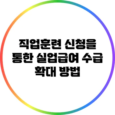 직업훈련 신청을 통한 실업급여 수급 확대 방법