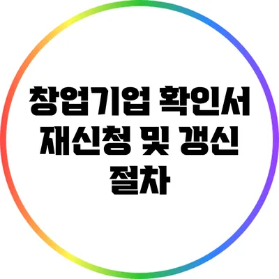 창업기업 확인서: 재신청 및 갱신 절차