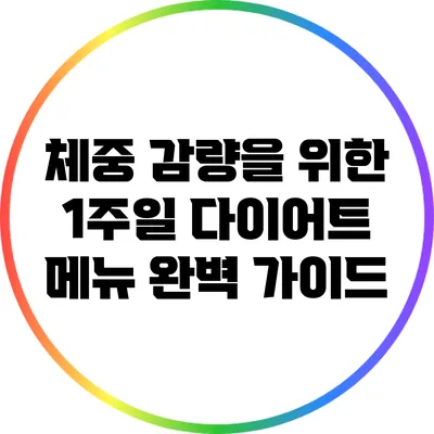 체중 감량을 위한 1주일 다이어트 메뉴 완벽 가이드