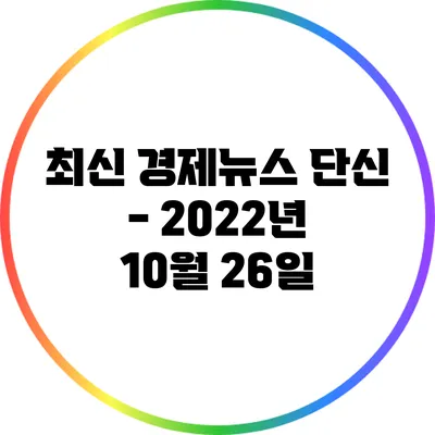 최신 경제뉴스 단신 - 2022년 10월 26일