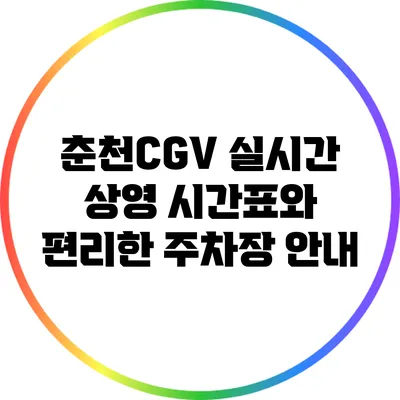 춘천CGV: 실시간 상영 시간표와 편리한 주차장 안내