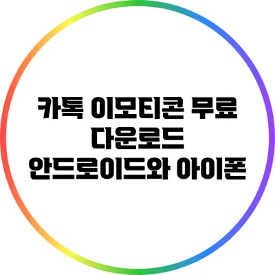 카톡 이모티콘 무료 다운로드: 안드로이드와 아이폰