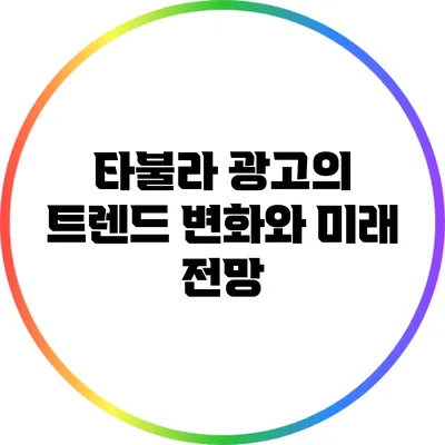 타불라 광고의 트렌드 변화와 미래 전망