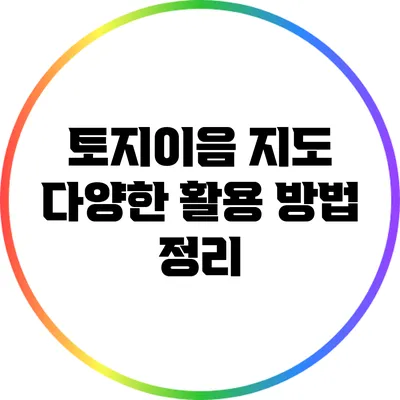 토지이음 지도: 다양한 활용 방법 정리