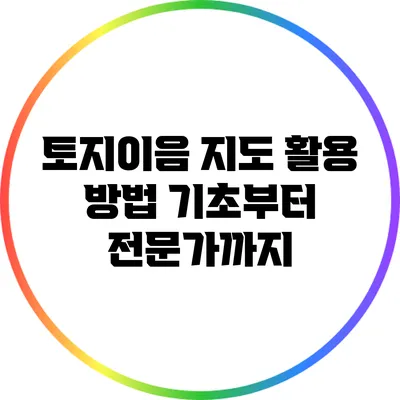 토지이음 지도 활용 방법: 기초부터 전문가까지