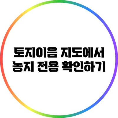 토지이음 지도에서 농지 전용 확인하기