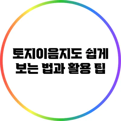 토지이음지도 쉽게 보는 법과 활용 팁