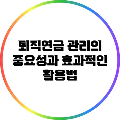 퇴직연금 관리의 중요성과 효과적인 활용법