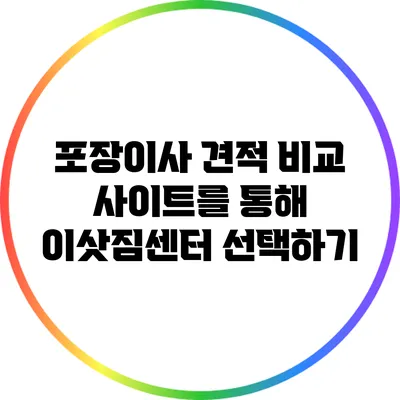 포장이사 견적 비교 사이트를 통해 이삿짐센터 선택하기