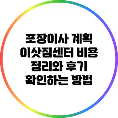 포장이사 계획: 이삿짐센터 비용 정리와 후기 확인하는 방법