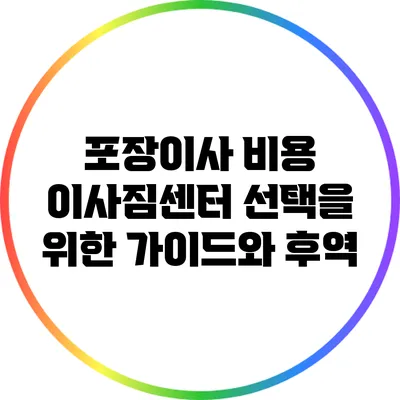 포장이사 비용: 이사짐센터 선택을 위한 가이드와 후역