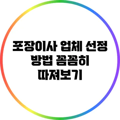 포장이사 업체 선정 방법: 꼼꼼히 따져보기