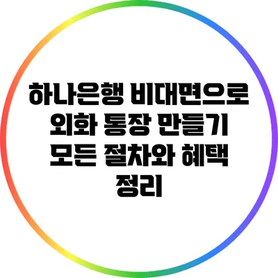 하나은행 비대면으로 외화 통장 만들기: 모든 절차와 혜택 정리