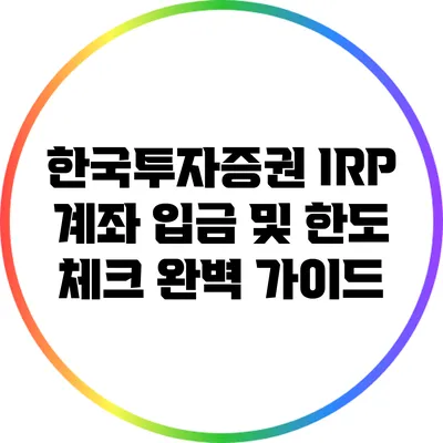 한국투자증권 IRP 계좌 입금 및 한도 체크 완벽 가이드