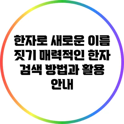 한자로 새로운 이름 짓기: 매력적인 한자 검색 방법과 활용 안내