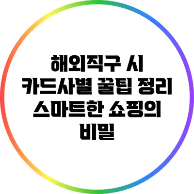 해외직구 시 카드사별 꿀팁 정리: 스마트한 쇼핑의 비밀
