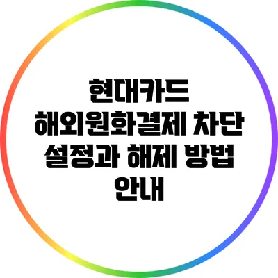 현대카드 해외원화결제 차단 설정과 해제 방법 안내