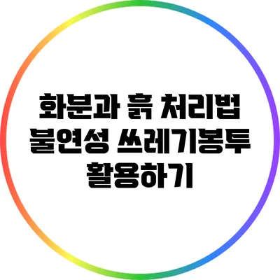 화분과 흙 처리법: 불연성 쓰레기봉투 활용하기