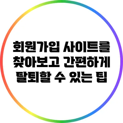 회원가입 사이트를 찾아보고 간편하게 탈퇴할 수 있는 팁