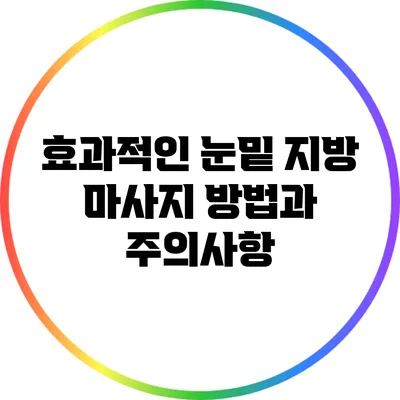 효과적인 눈밑 지방 마사지 방법과 주의사항