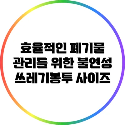효율적인 폐기물 관리를 위한 불연성 쓰레기봉투 사이즈