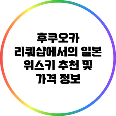 후쿠오카 리쿼샵에서의 일본 위스키 추천 및 가격 정보