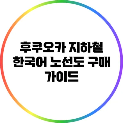 후쿠오카 지하철 한국어 노선도 구매 가이드